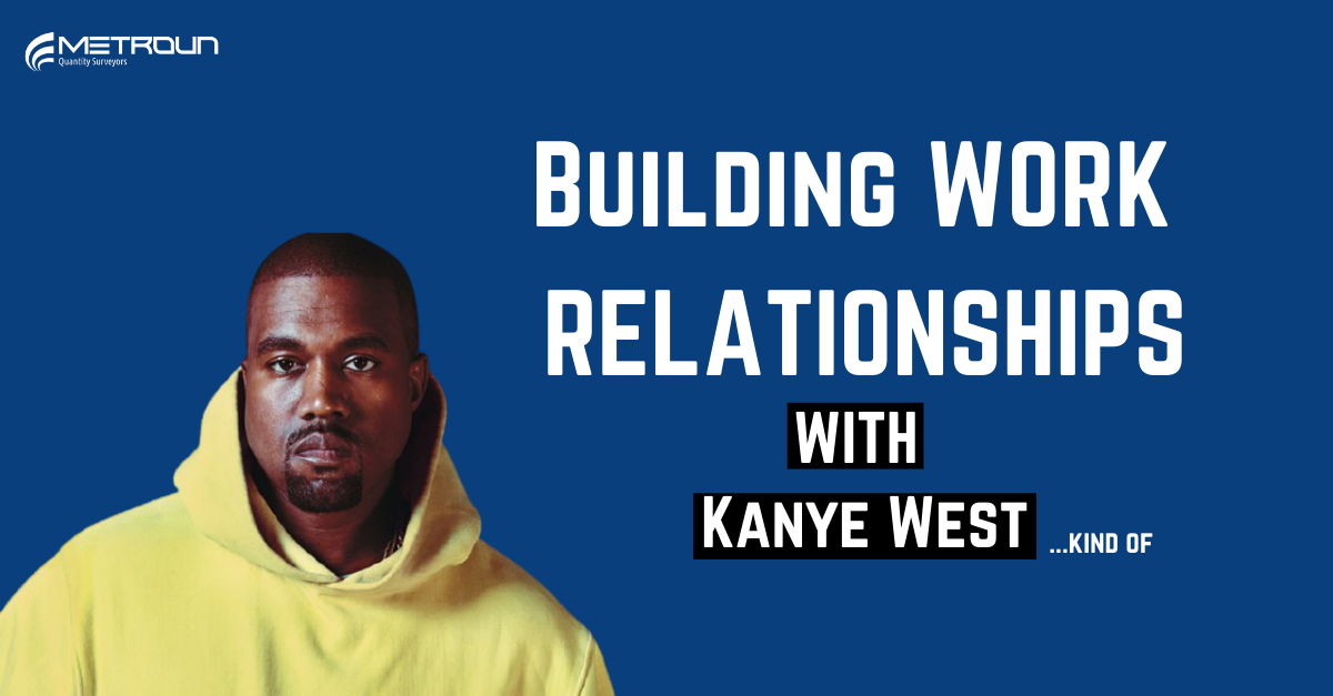 7 Ways to Build Working Relationships As a Quantity Surveyor ft. Kanye West