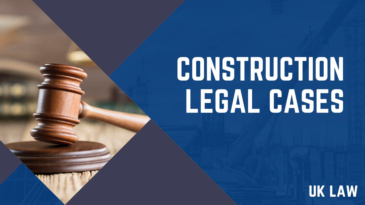 UK Construction Legal Cases & The Key Takeaways